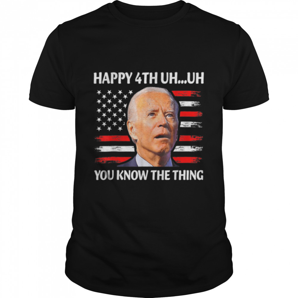 Happy Uh You Know The Thing Funny Joe Biden 4th Of July T- B0B31GSVZ7 Classic Men's T-shirt
