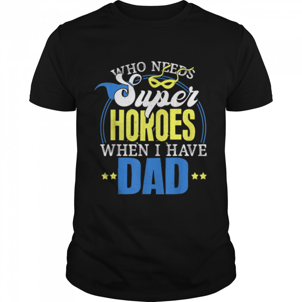 Who Needs Superheroes When I Have Dad Father Daddy Papa T- B0B3469K5P Classic Men's T-shirt