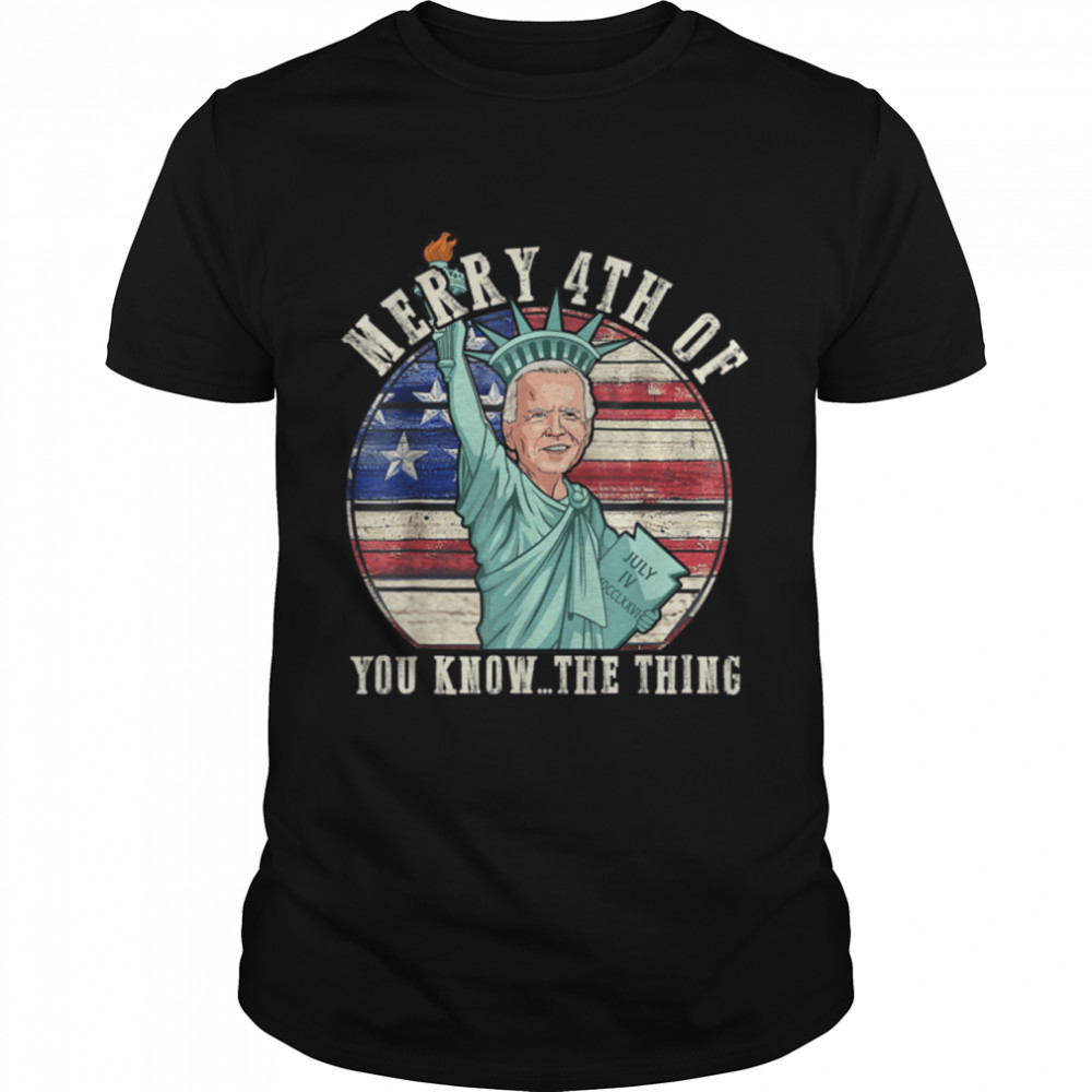 You Know The Thing Joe Biden Statue Merry 4th Of T- B0B31H59WY Classic Men's T-shirt