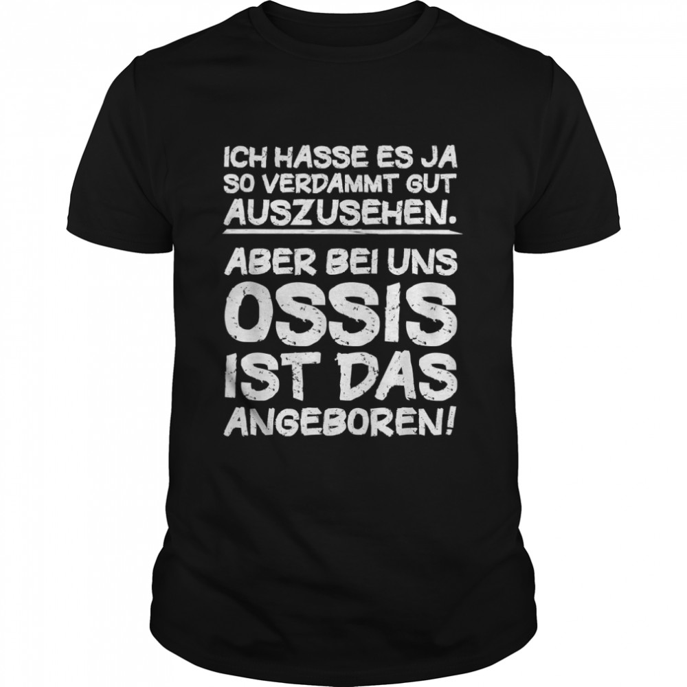 Funny T- with German Text Ich hasse es so gut aushlen Ossi Osten DDR [German Language] Classic Men's T-shirt