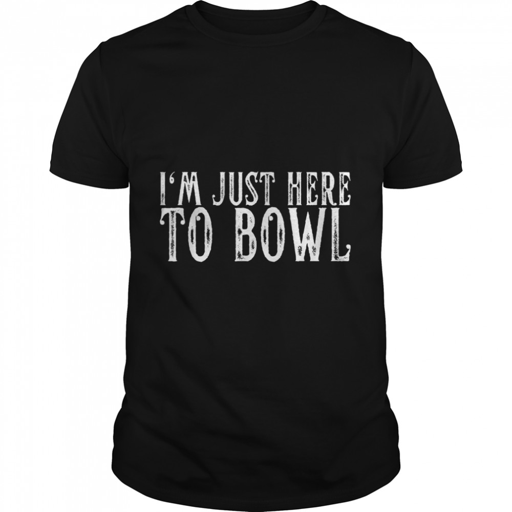 Im Just Here To Bowl Funny Bowling Team Matching Bowler Gift T-Shirt