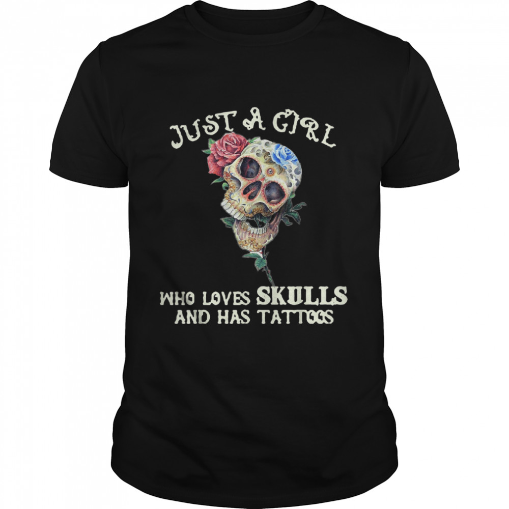 Just A Girl Who Loves Skulls And Has Tattoos T-Shirt