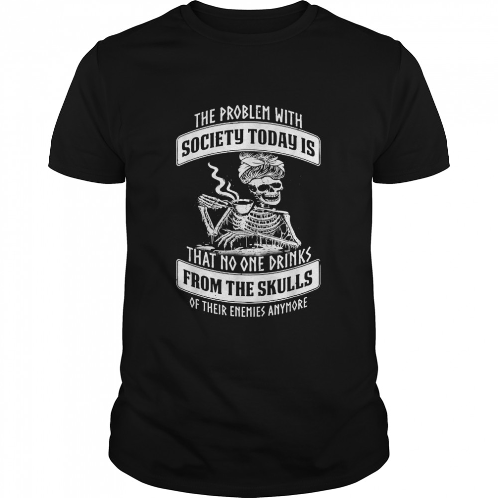 The Problem With Society Today Funny Skull Skeleton T- Classic Men's T-shirt
