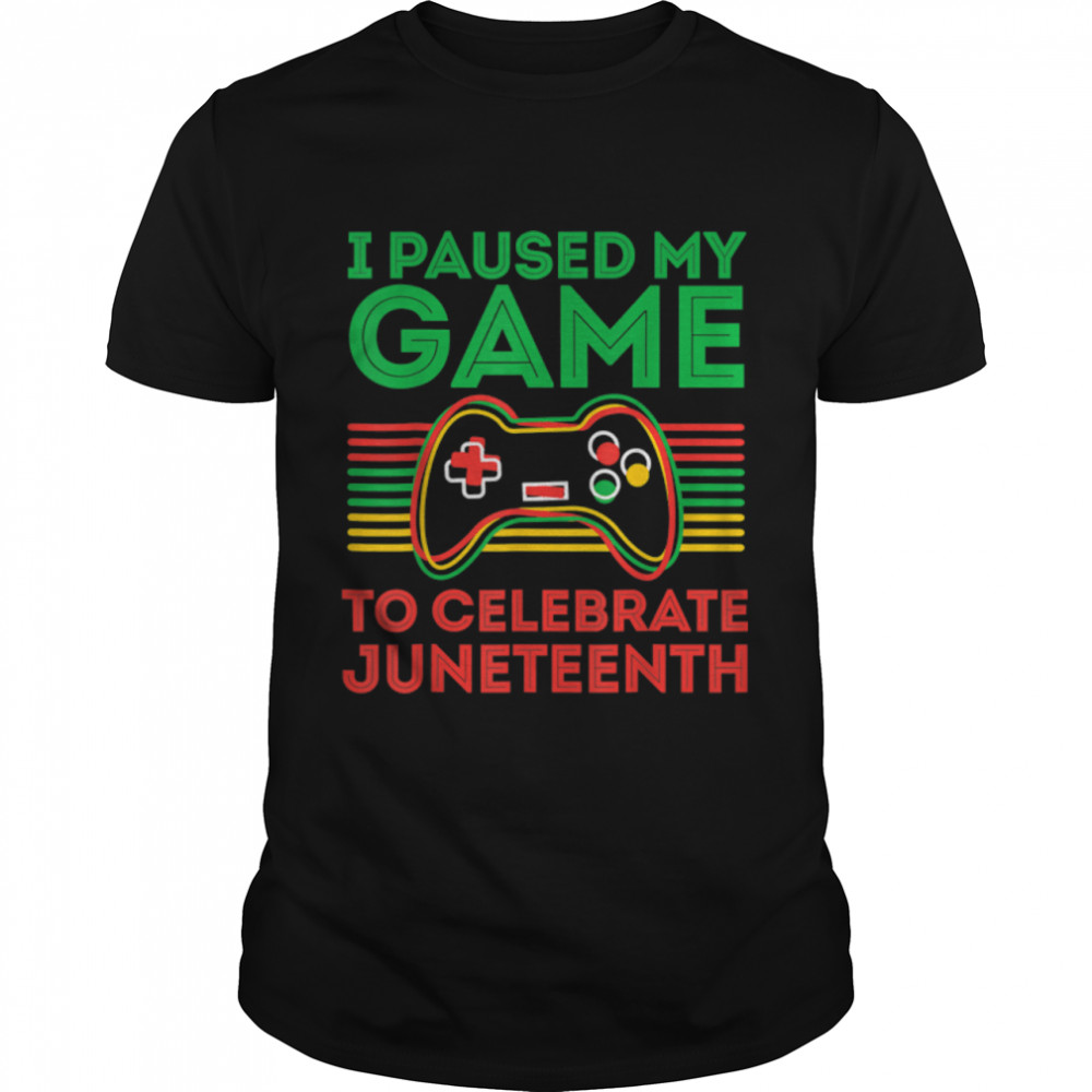 Juneteenth Gamer I paused my game to celebrate juneteeth T-Shirt B0B38DG2CD