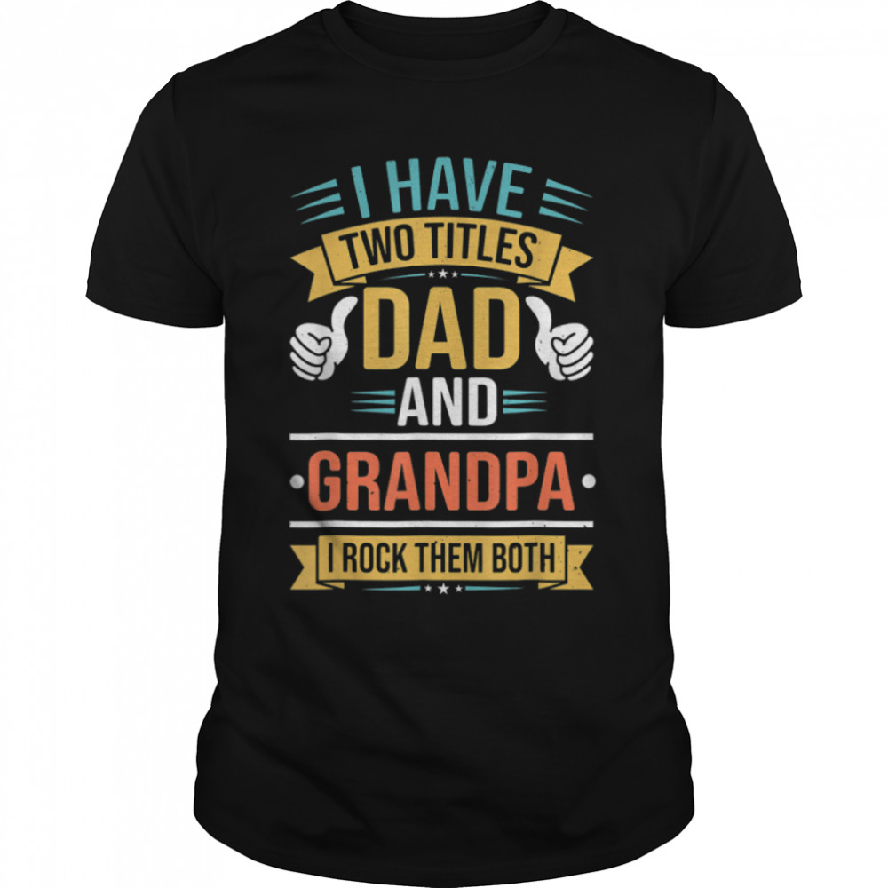 Mens I Have Two Titles Dad And Grandpa Father'S Day Greetings T-Shirt B0B363Czh8
