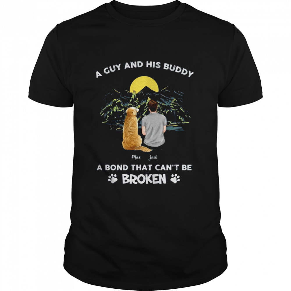 Dogs Shirt - A Guy And His Buddy A Bond That Can'T Be Broken Shirt