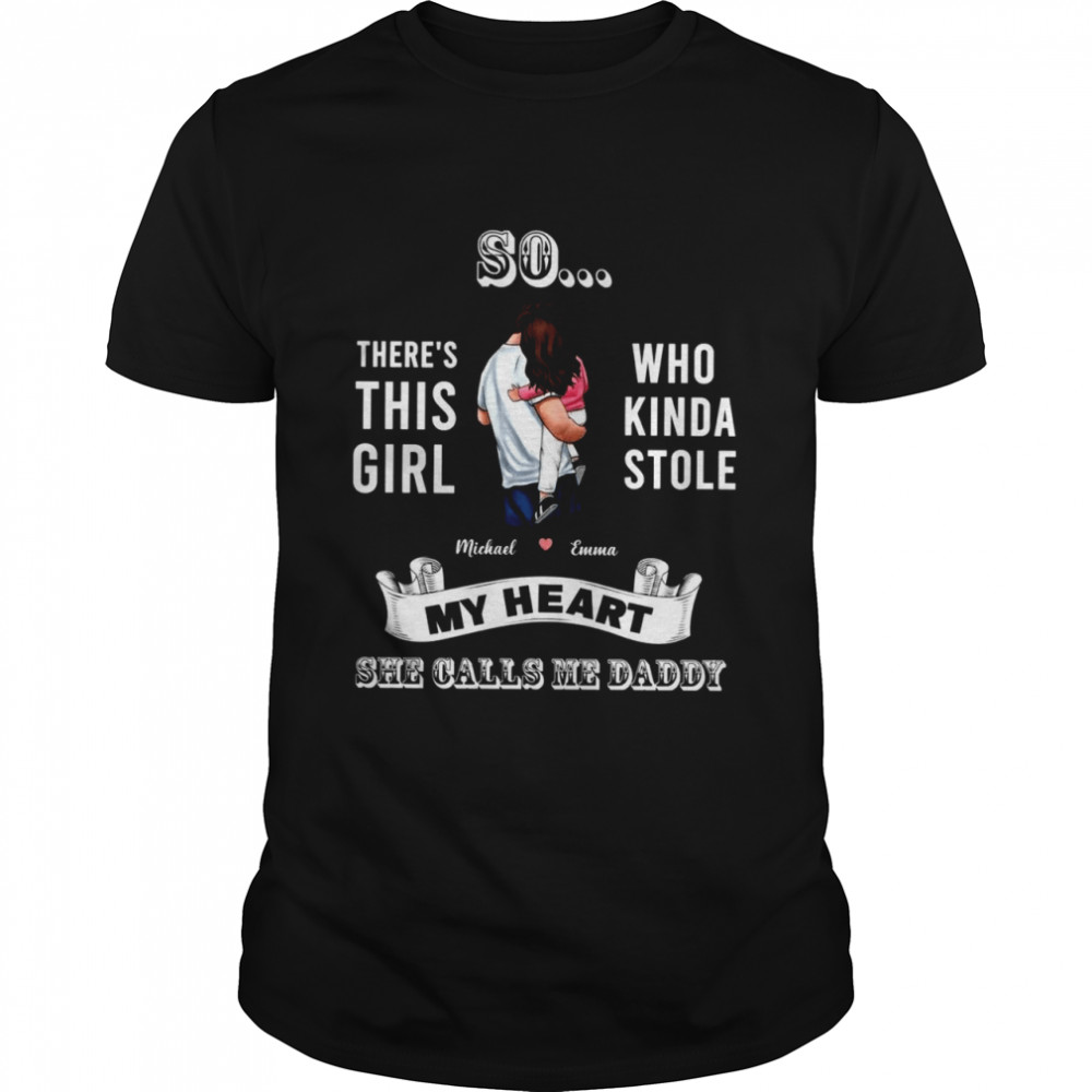 Father shirt So there's this girl who kinda stole my heart Shirt