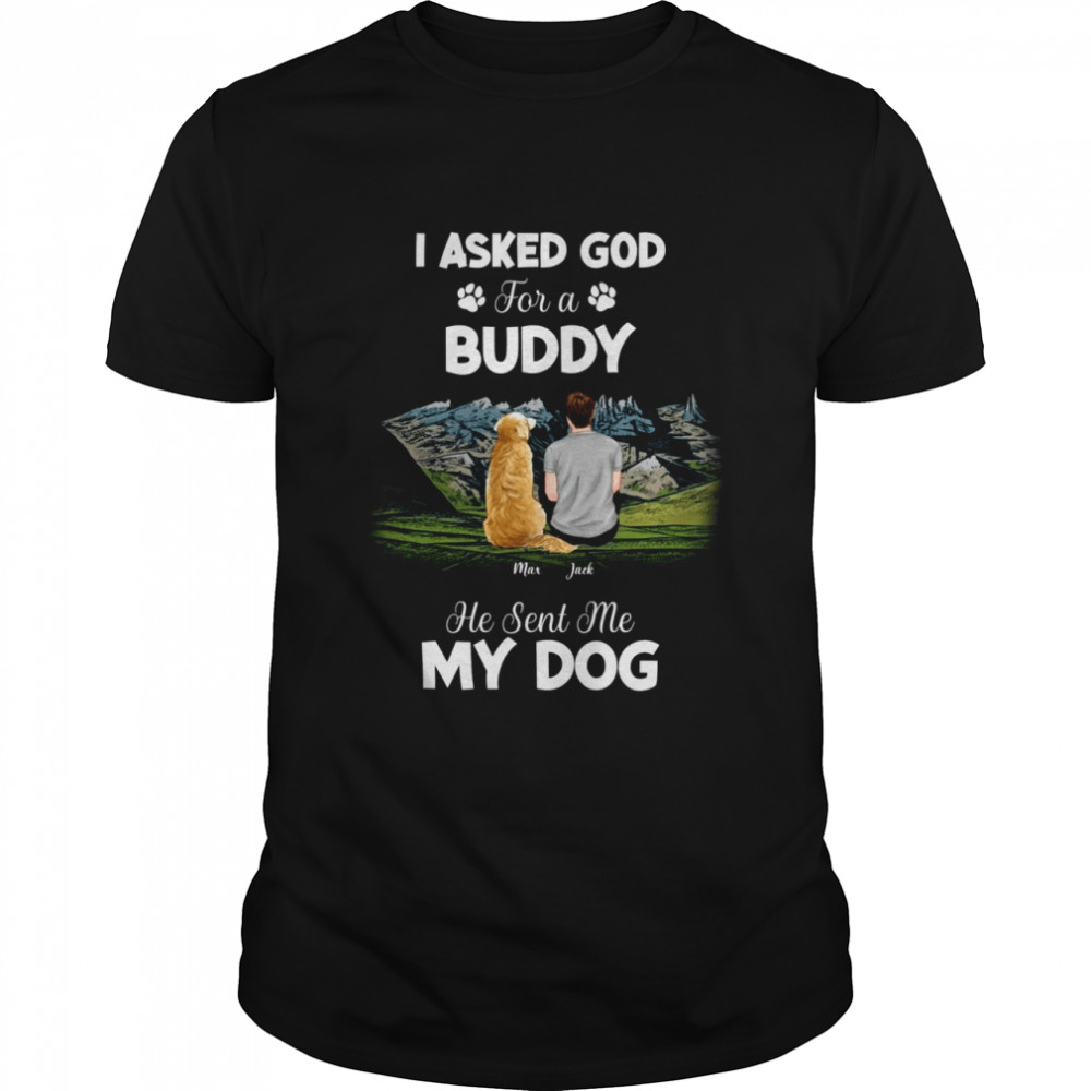 I Asked God For A Buddy He Sent Me My Dog Shirt