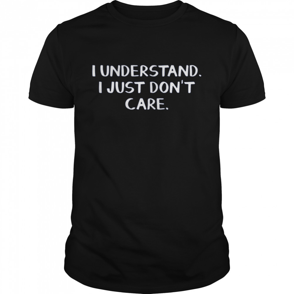 I Just Don'T Care Shirt