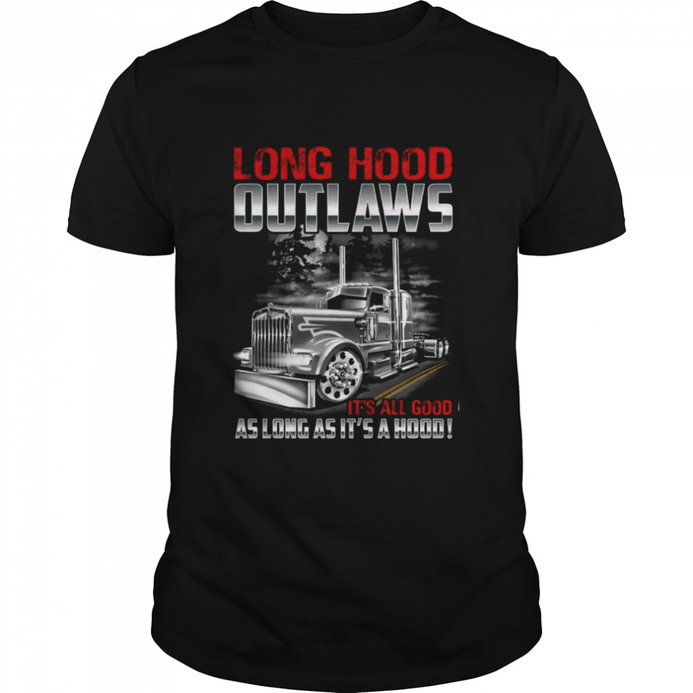 Long Hood Outlaws Its All Good As Long As Its A Hood Shirt