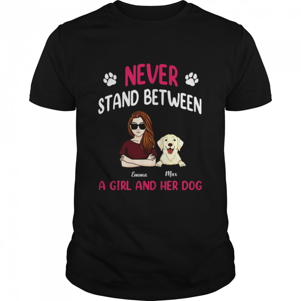 Never Stand Between A Girl And Her Dog Shirt