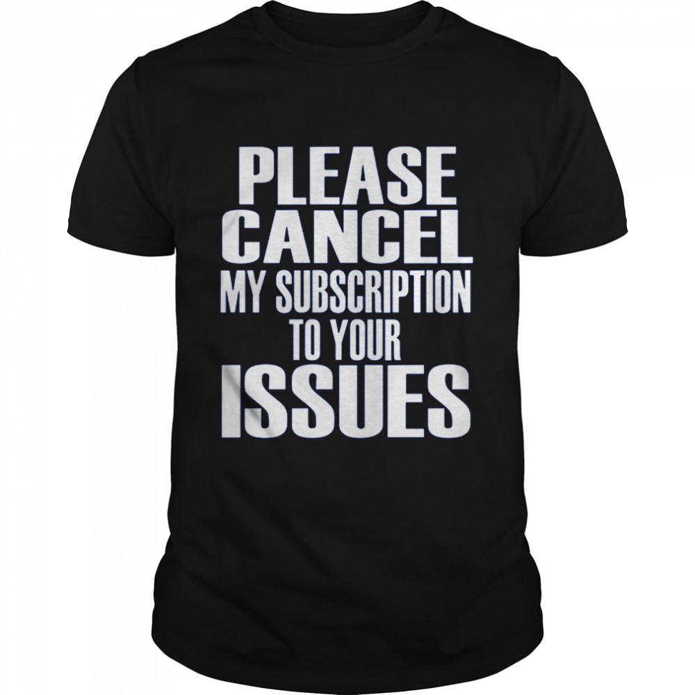 Please Cancel My Subscription To Your Issues shirt Classic Men's T-shirt