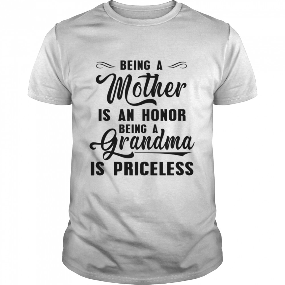 Being a mother is an honor being a grandma is priceless shirt