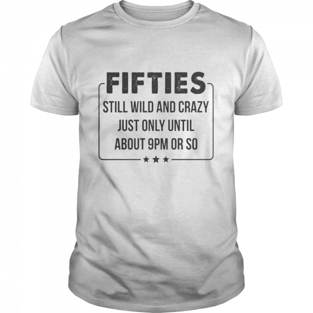 FIFTIES STILL WILD AND CRAZY shirt Classic Men's T-shirt