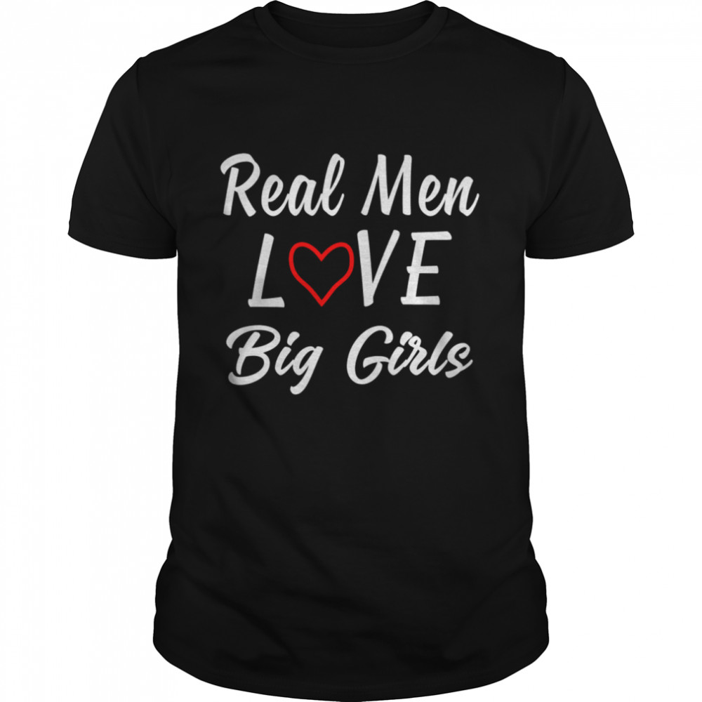 Real men love big girls shirt Classic Men's T-shirt