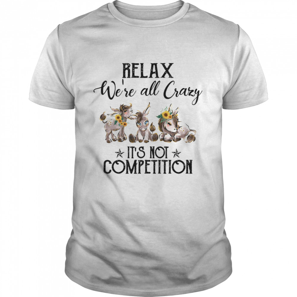 Relax We'Re All Crazy It'S Not Competition Donkeys Shirt