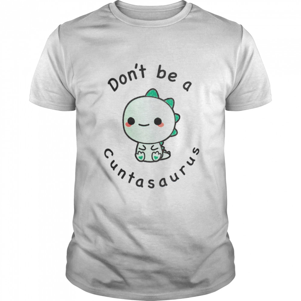 Don’t Be a Cuntasaurus shirt