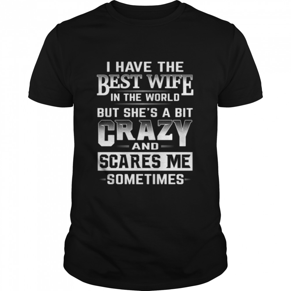 I Have The Best Wife In The World Crazy Shirt