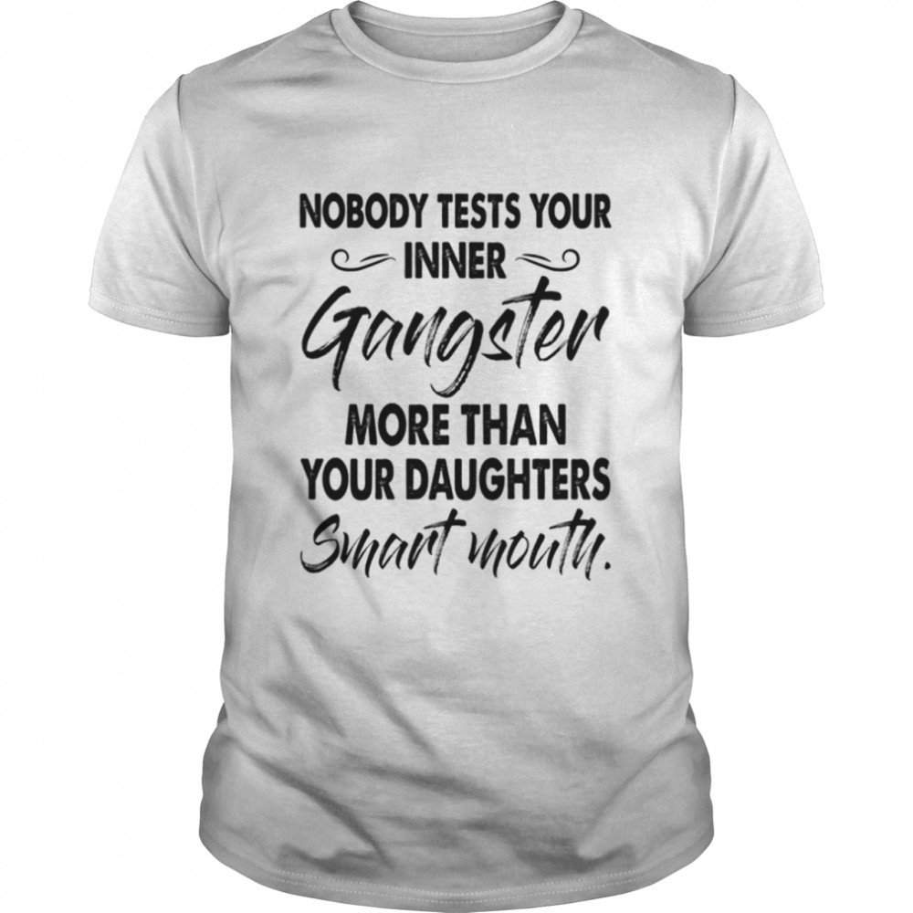 Nobody Tests Your Inner Gangster More shirt Classic Men's T-shirt