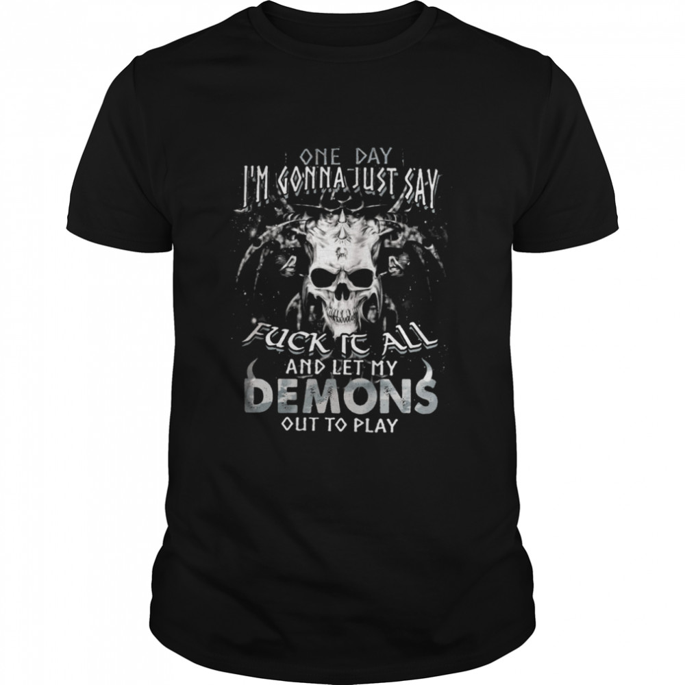 On day Im gonna just say fuck it all and let my demons out to play shirt Classic Men's T-shirt