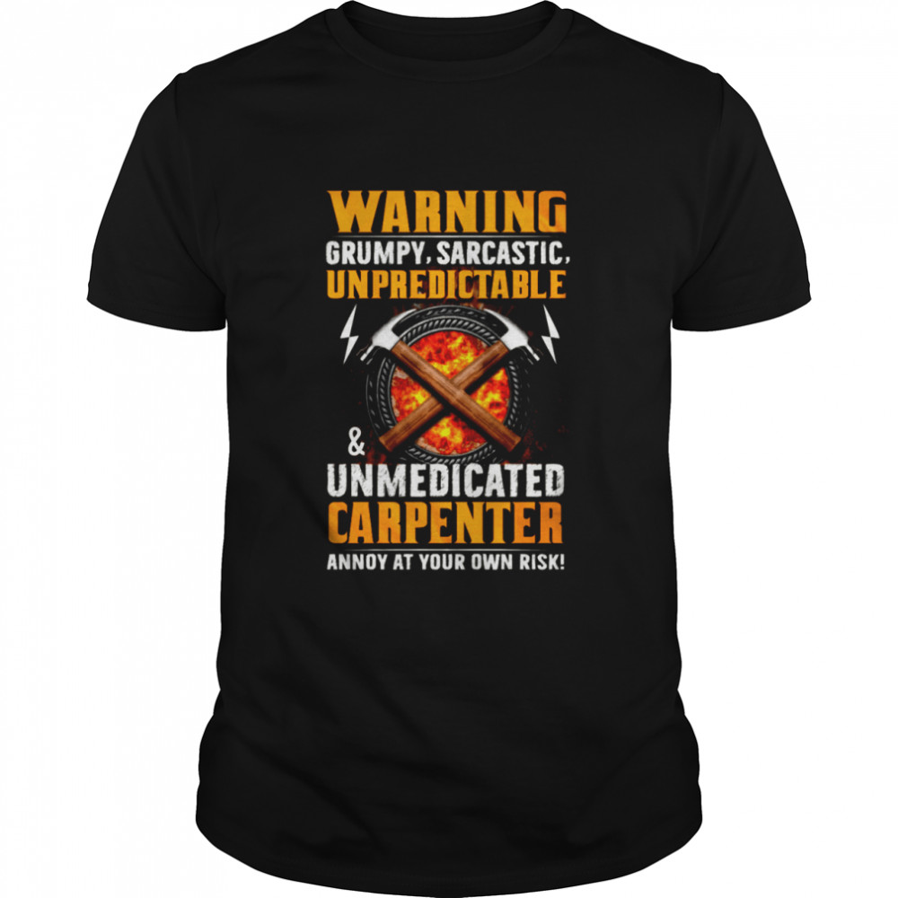 Warning grumpy sarcastic unpredictable unmedicated carpenter shirt Classic Men's T-shirt