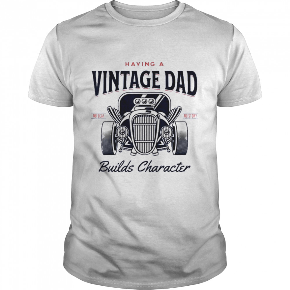 Having A Vintage Dad Builds Character For Fathers Day  Classic Men's T-shirt