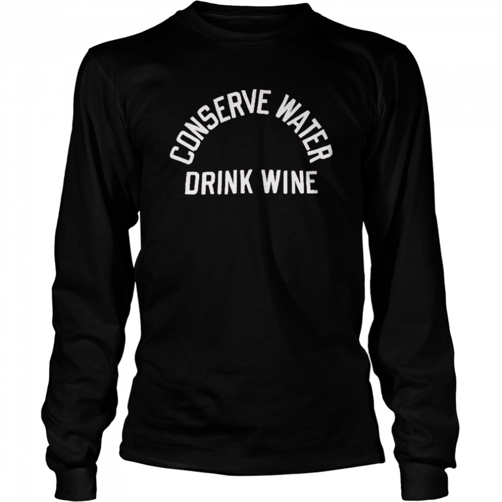 Conserve Water Drink Wine  Long Sleeved T-shirt