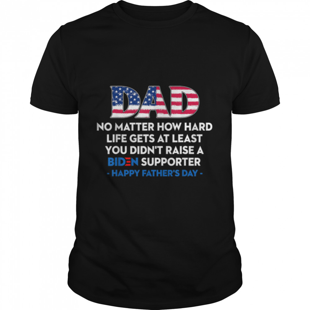 Dad Happy Father'S Day No Matter How Hard Life Gets At Least T-Shirt B0B3R8Vrjy