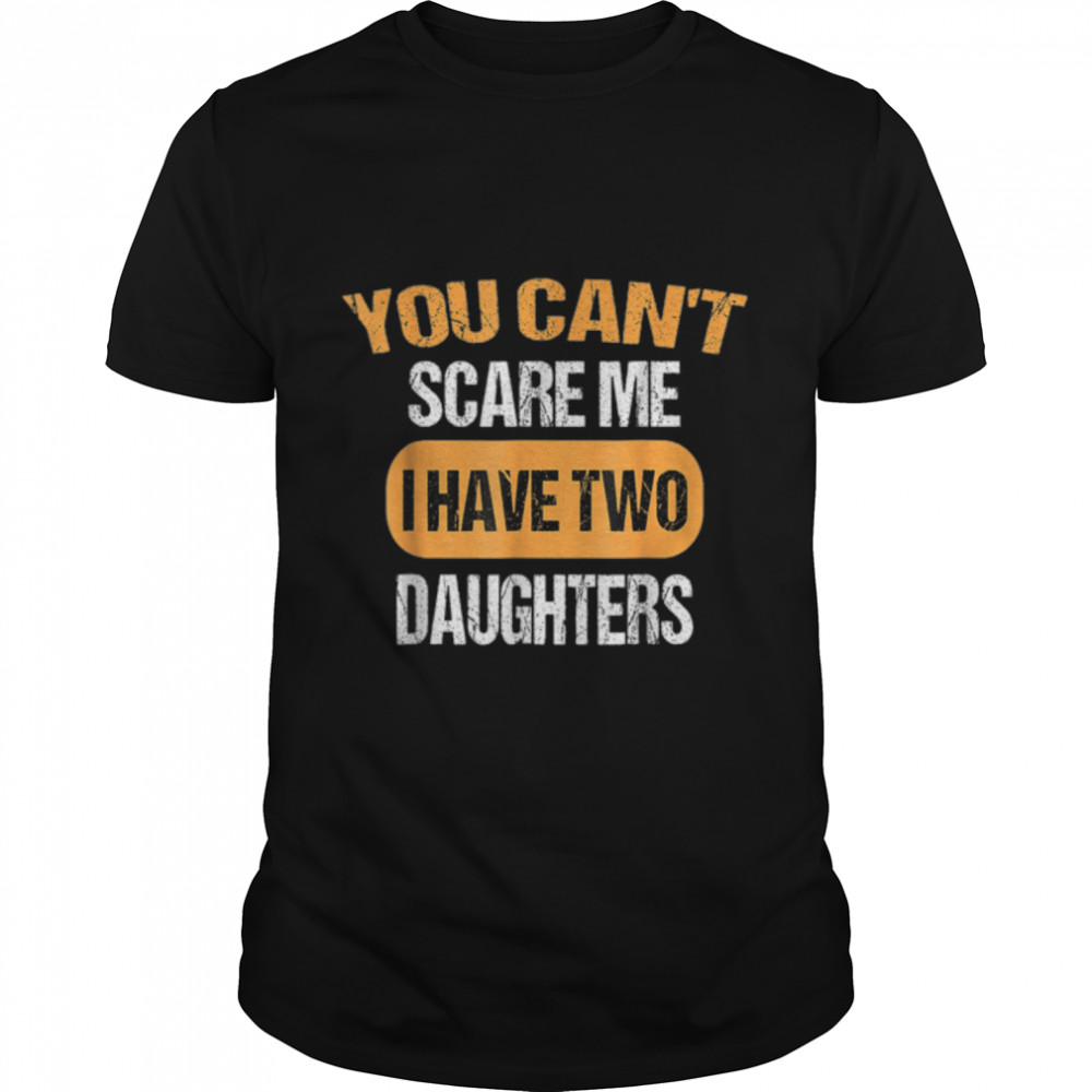 Funny Father's Day Can't Scare Me I Have Two Daughters T- B0B41VRJ15 Classic Men's T-shirt