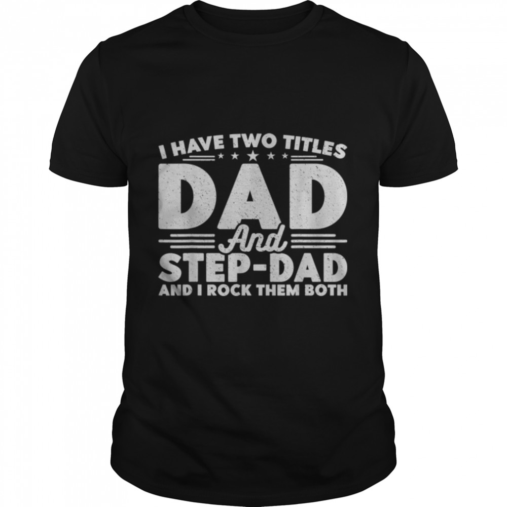 I Have Two Titles Dad and Step-Dad Funny Fathers Day T-Shirt B0B3QLFJ7M