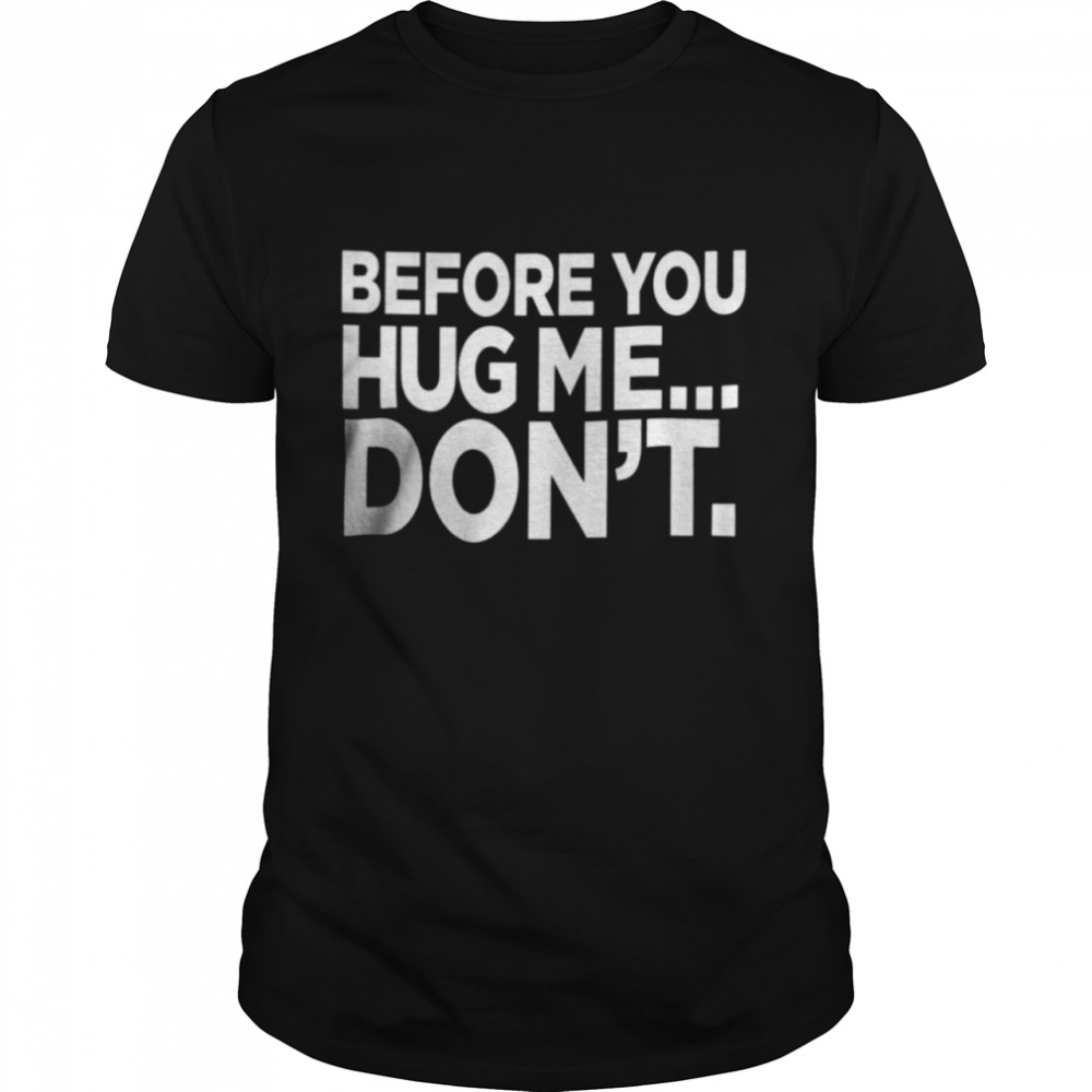 Before You Hug Me Don'T Shirt