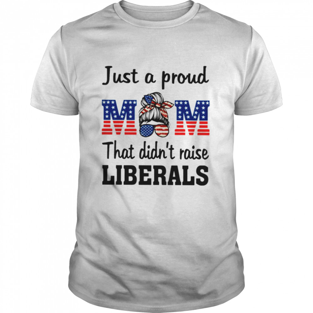 Just A Proud Mon That Didnt Raise Liberals Shirt