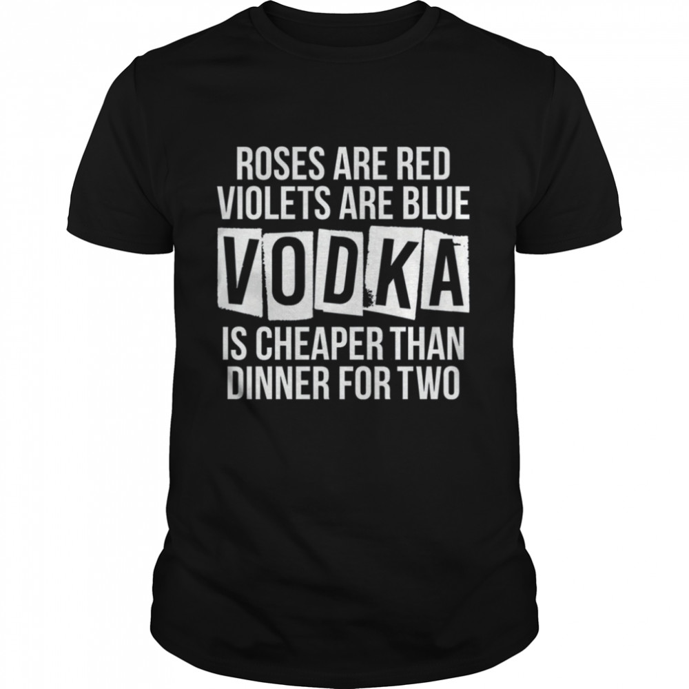 Vodka Is Cheaper Than Dinner For Two shirt Classic Men's T-shirt