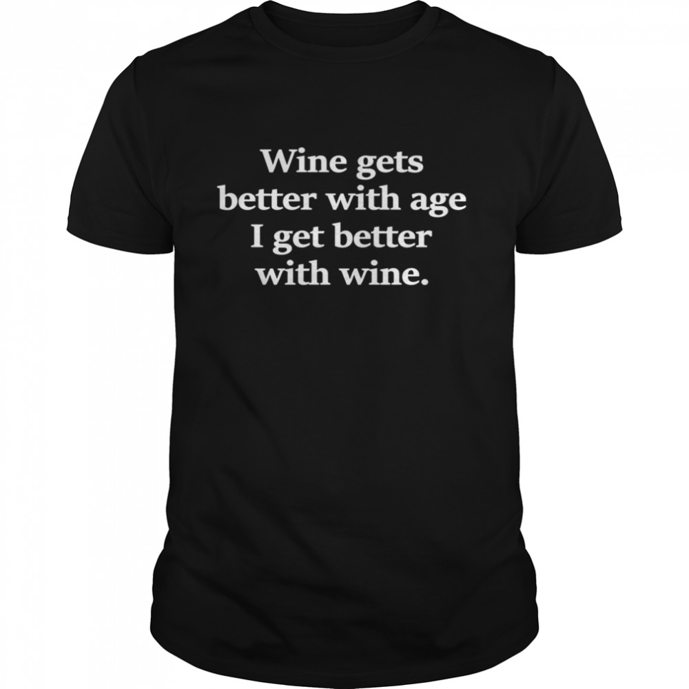 Wine Gets Better With Age I Get Better With Wine shirt Classic Men's T-shirt