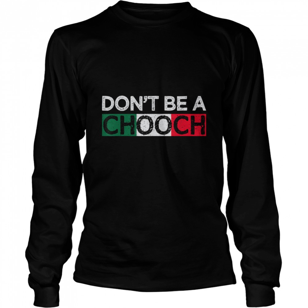 Don't Be A Chooch Funny Saying Humor Italian Gift Tee T- Long Sleeved T-shirt