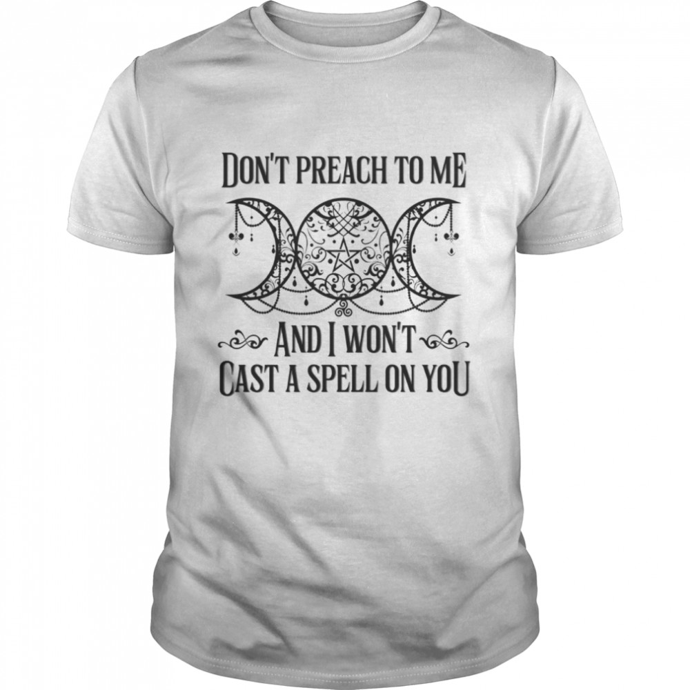Dont preach to me and I wont cast a spell on you shirt Classic Men's T-shirt