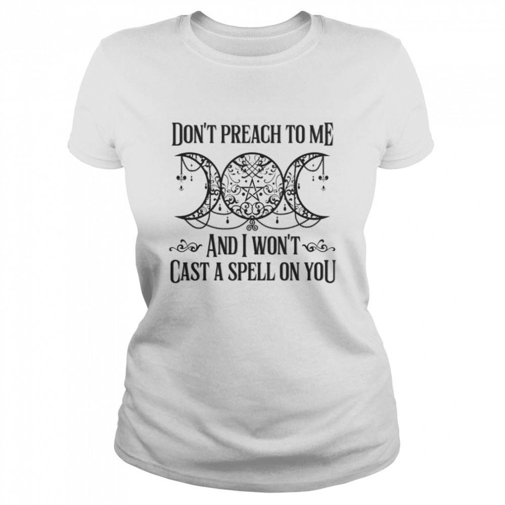 Dont preach to me and I wont cast a spell on you shirt Classic Women's T-shirt