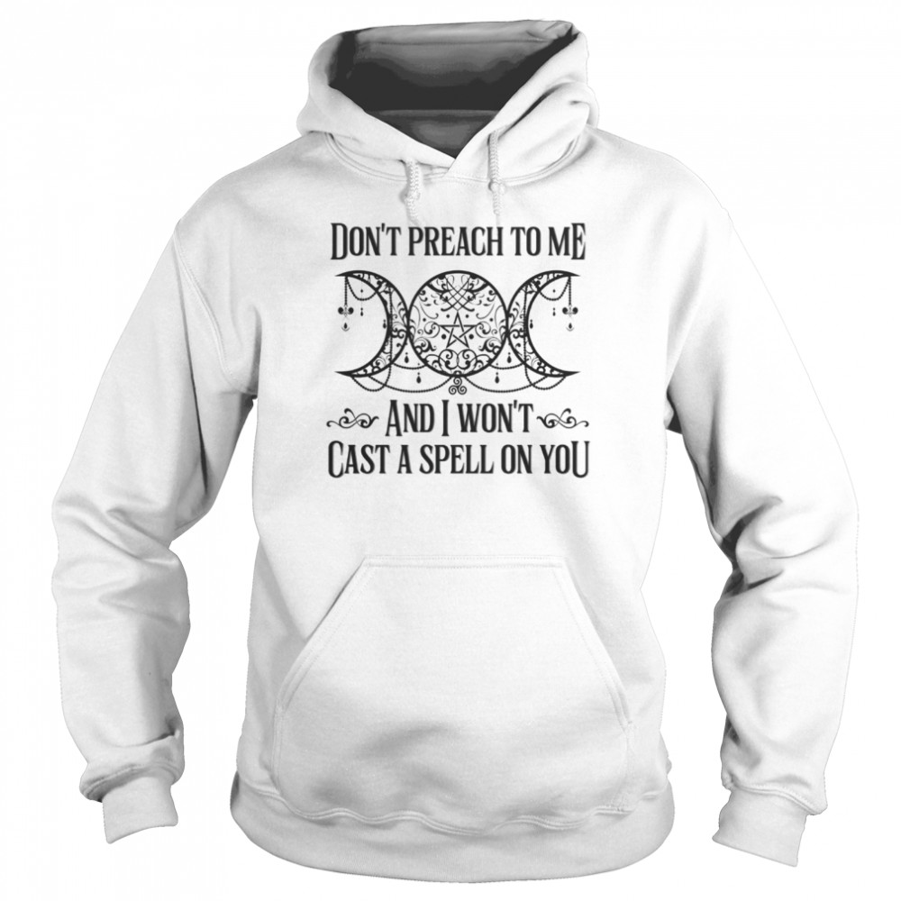 Dont preach to me and I wont cast a spell on you shirt Unisex Hoodie