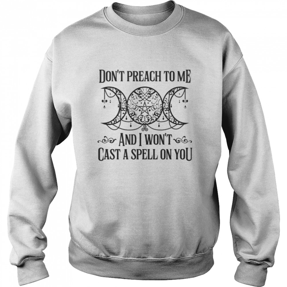 Dont preach to me and I wont cast a spell on you shirt Unisex Sweatshirt