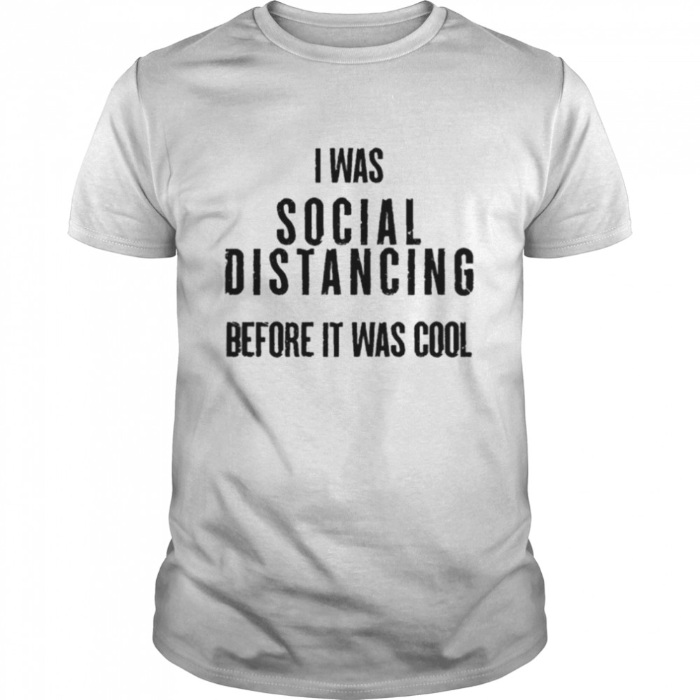 I Was Social Distancing Before It Was Cool shirt Classic Men's T-shirt