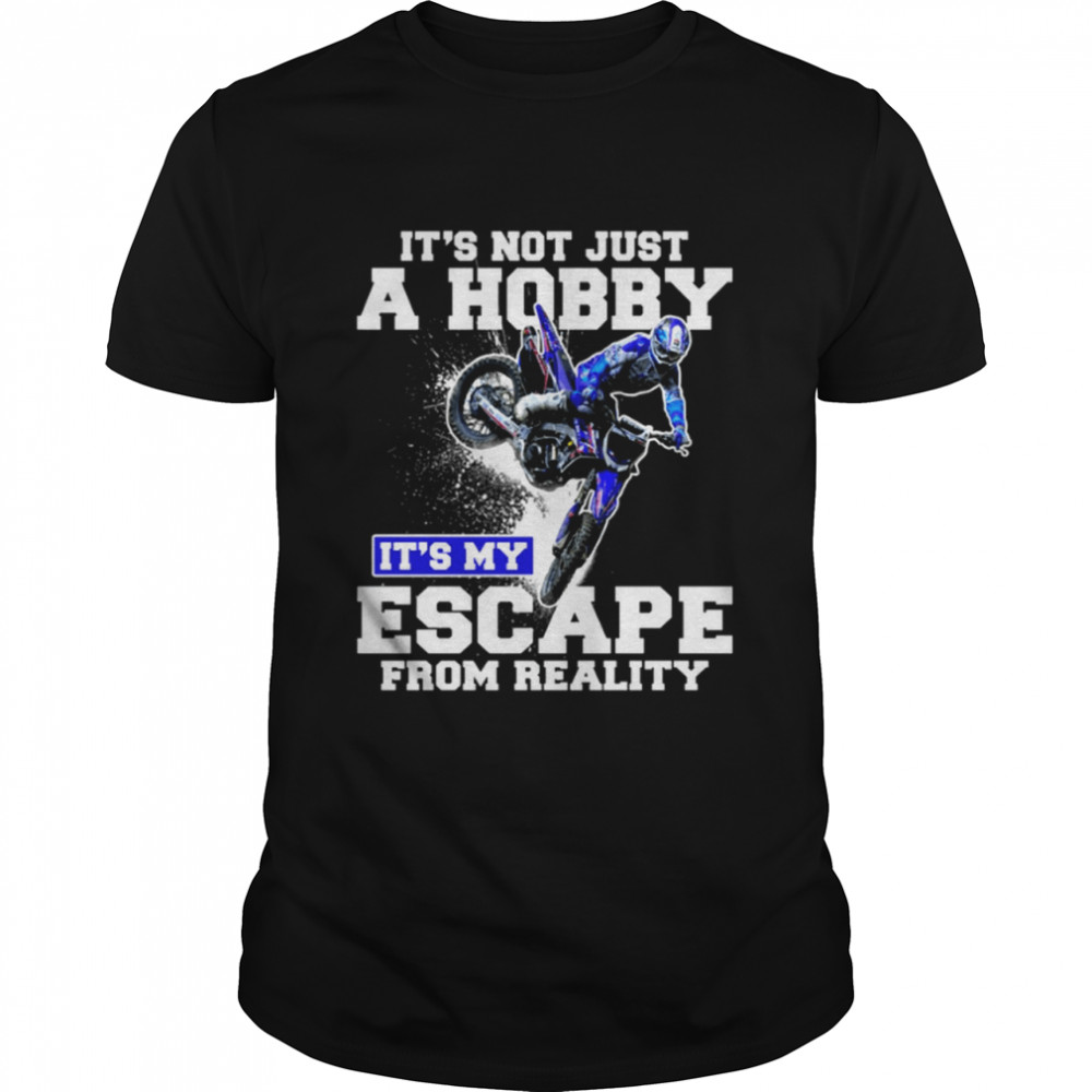 Its not just a hobby it's my escape from reality shirt