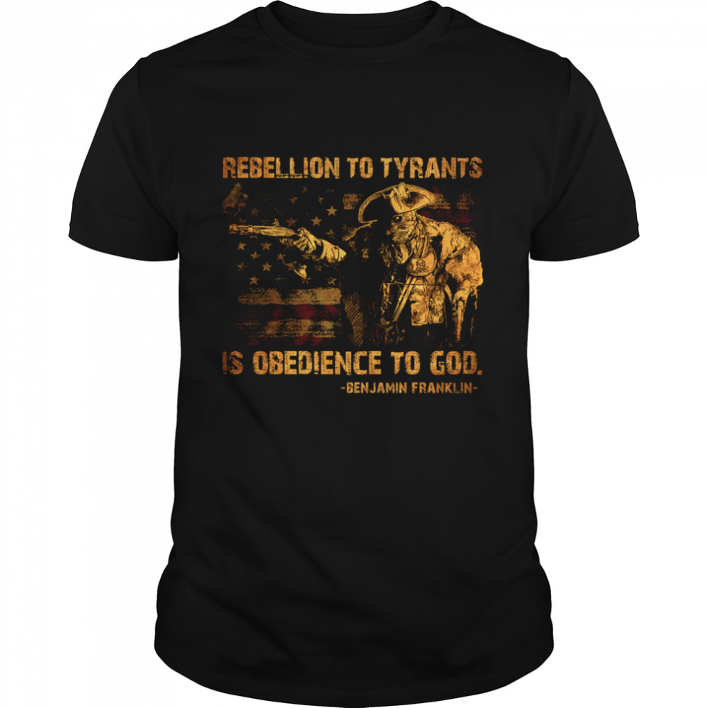 Rebellion To Tyrants Is Obedience To God Shirt