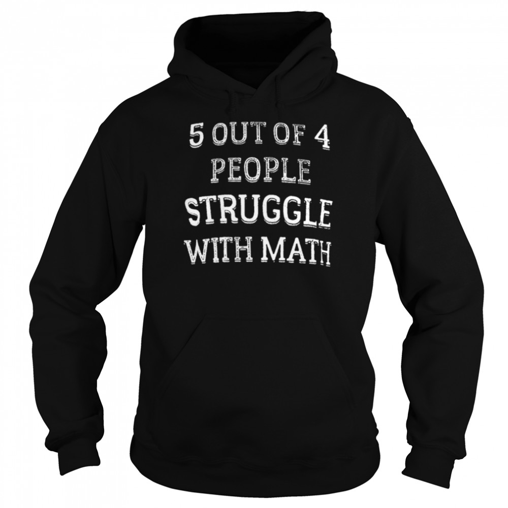 5 out of 4 people sreuggle with math shirt Unisex Hoodie