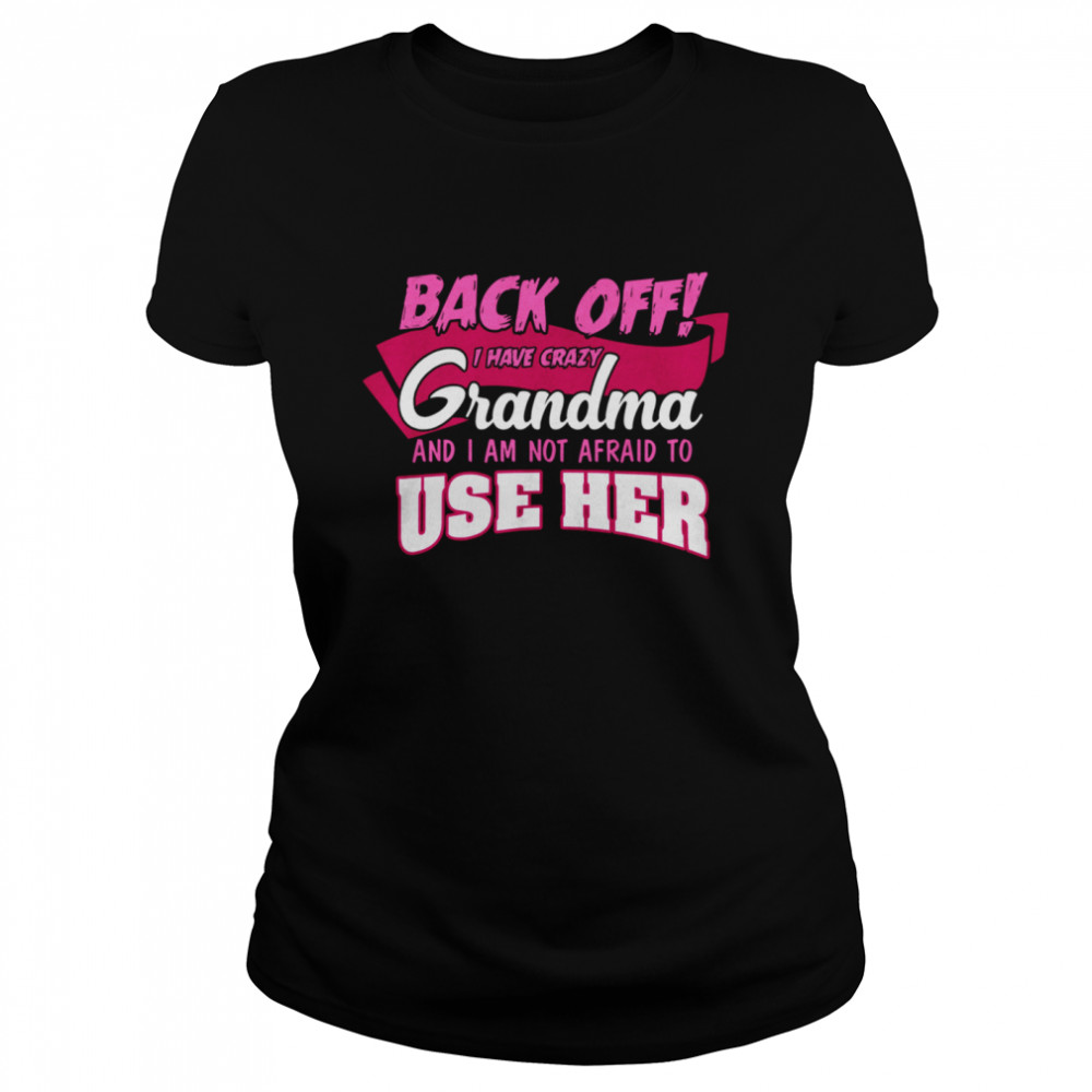 Back Off I Have A Crazy Grandma And Use her shirt Classic Women's T-shirt