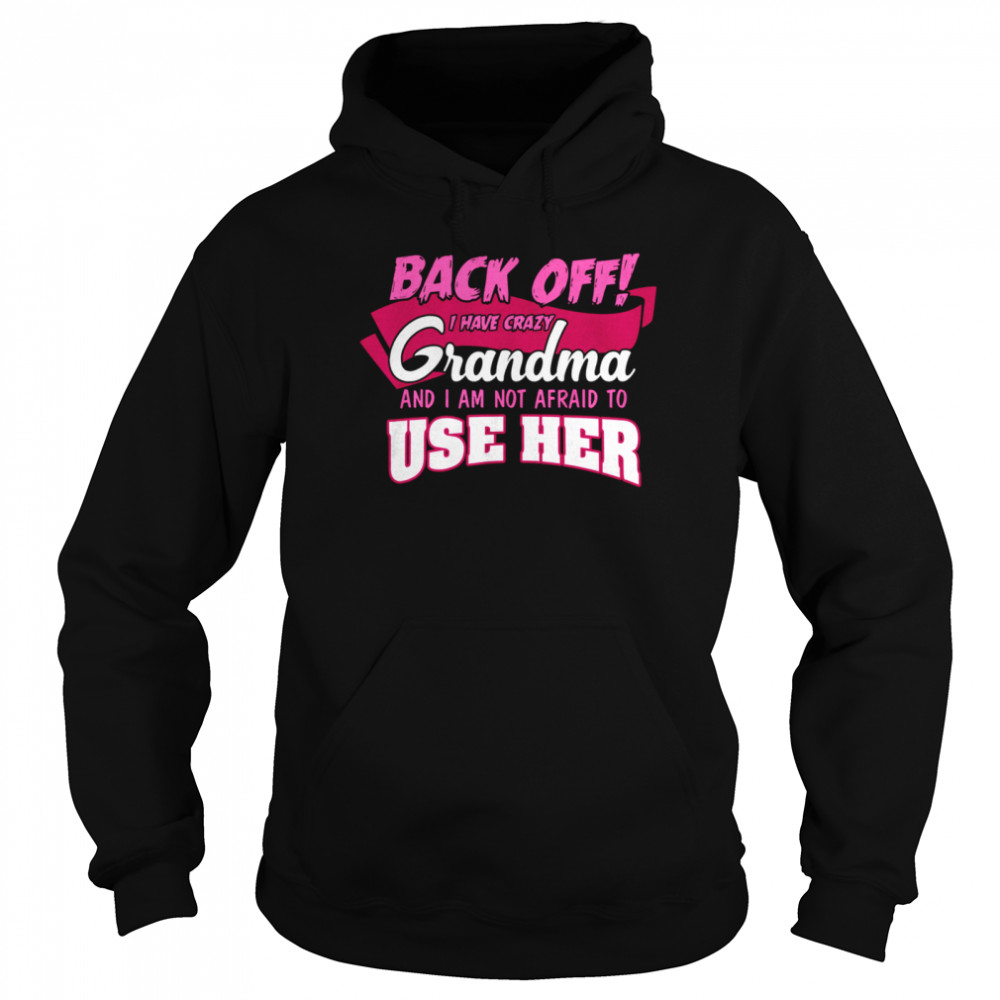 Back Off I Have A Crazy Grandma And Use her shirt Unisex Hoodie