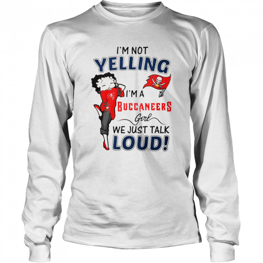 Betty Boop I’m not Yelling I’m a Tampa Bay Buccaneers girl we just talk loud shirt Long Sleeved T-shirt