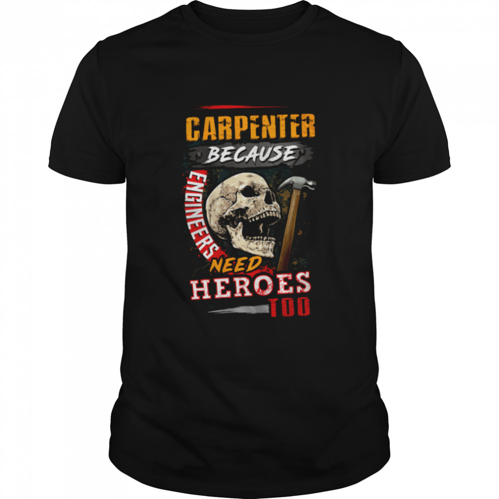 Carpenter Because Engineers need Heroes shirt Classic Men's T-shirt