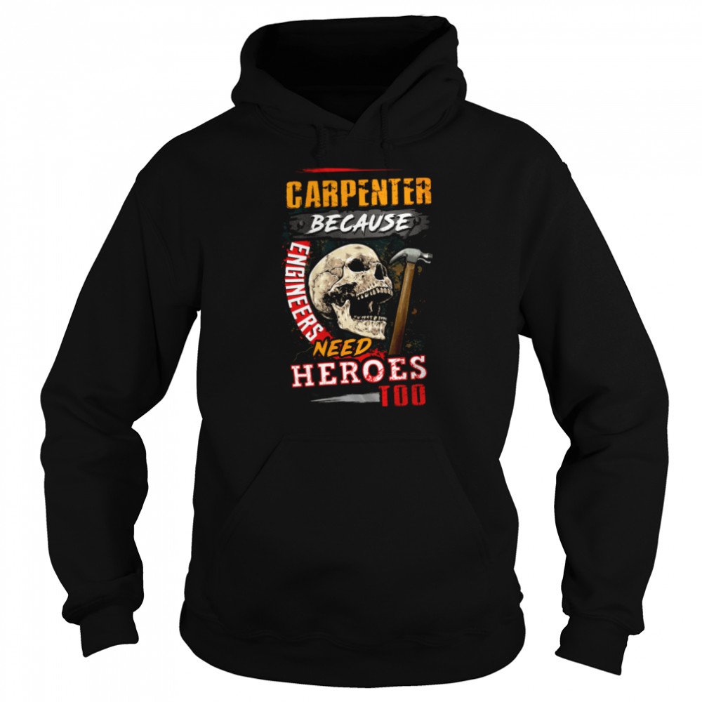 Carpenter Because Engineers need Heroes shirt Unisex Hoodie