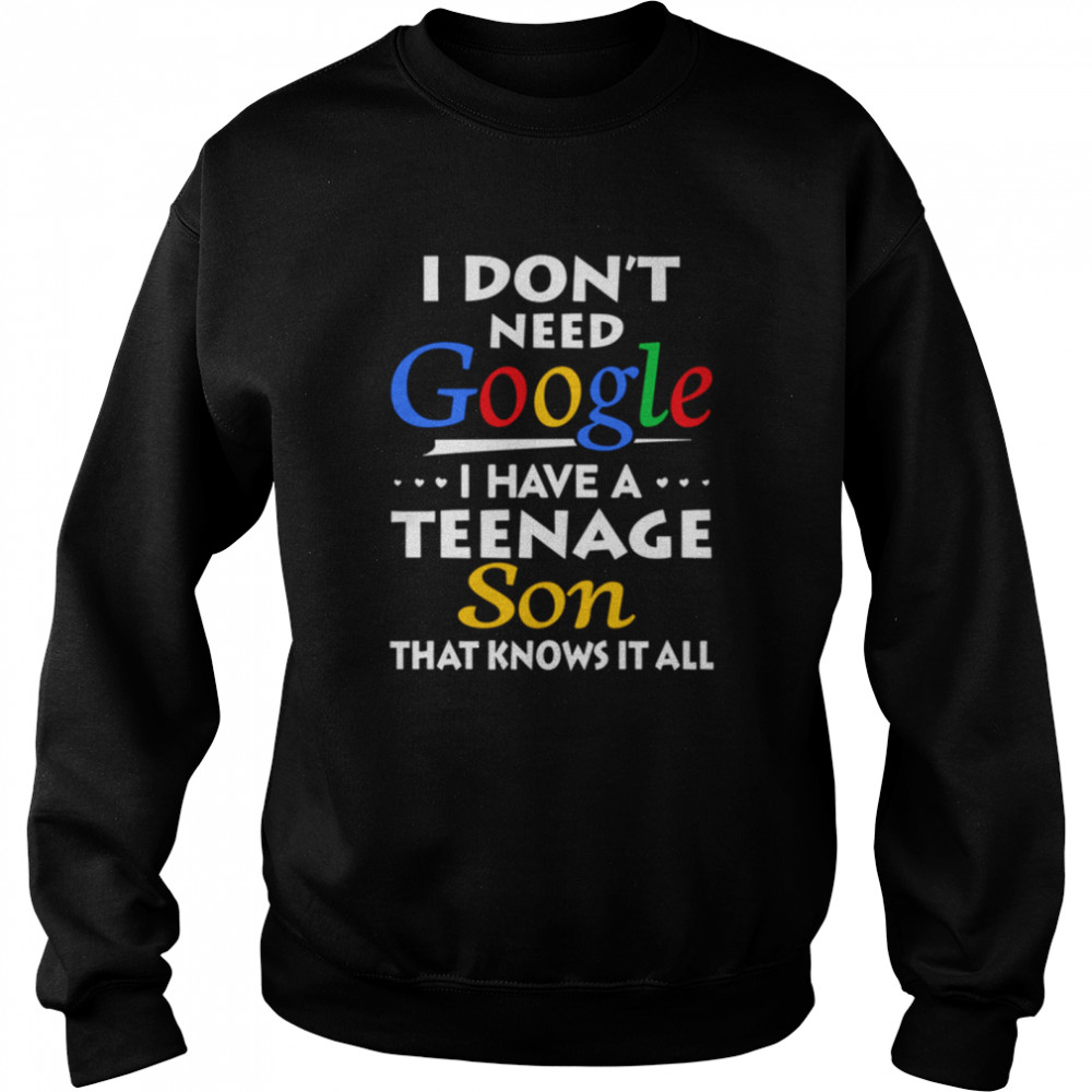 Don't Need Google Have Teenage Son shirt Unisex Sweatshirt