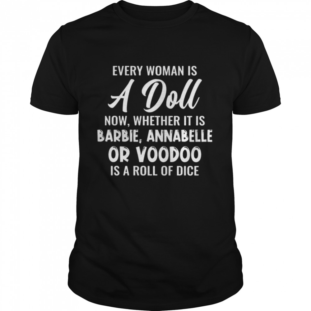 Every woman is a doll now whether it is barbie annabelle or voodoo is a roll of dice shirt Classic Men's T-shirt